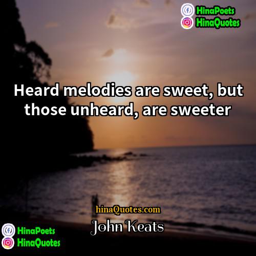 John Keats Quotes | Heard melodies are sweet, but those unheard,